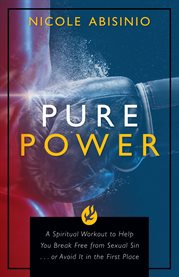Pure power. A Spiritual Workout to Help You Break Free of Sexual Sin . . . or Avoid It in the First Place cover image