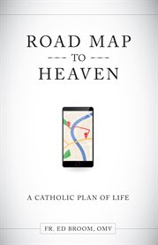 Road map to heaven. A Catholic Plan of Life cover image