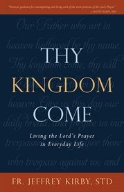 Thy kingdom come. Living the Lord's Prayer in Everyday Life cover image