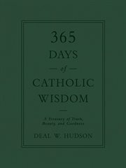 365 days of catholic wisdom. A Treasury of Truth, Beauty, and Goodness cover image