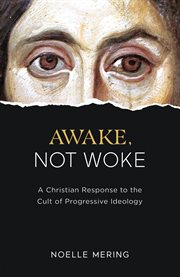 Awake, not woke : a Christian response to the cult of Progressive Ideology cover image