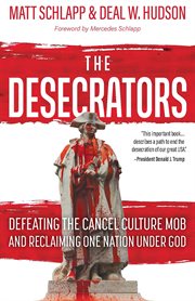 The desecrators : defeating the cancel culture mob and reclaiming one nation under God cover image