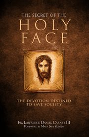The secret of the holy face : the devotion destined to save society cover image