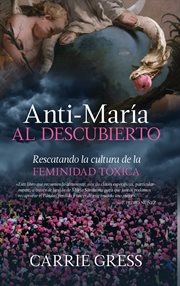 Anti-María al descubierto : Rescatando la cultura de la feminidad tóxica cover image