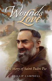 Wounds of love : the story of Saint Padre Pio cover image