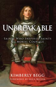 Unbreakable : Saints Who Inspired Saints to Moral Courage cover image