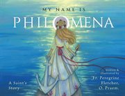 My Name Is Philomena : A Saint's Story cover image