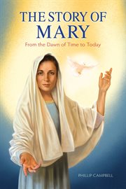 The Story of Mary : From the Dawn of Time to Today cover image
