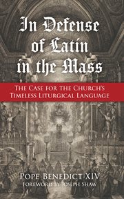 In Defense of Latin in the Mass : The Case for the Church's Timeless Liturgical Language cover image