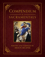Compendium of Sacramentals : Encyclopedia of the Church's Blessings, Signs, and Devotions cover image