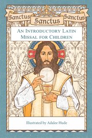 Sanctus, Sanctus, Sanctus : An Introductory Latin Missal for Children cover image