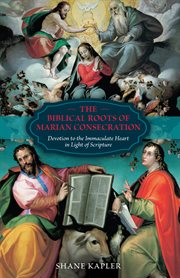 BIBLICAL ROOTS OF MARIAN CONSECRATION : devotion to the immaculate heart in light of scripture cover image