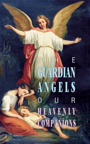The guardian angels: our heavenly companions cover image