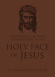 Preparation for Total Consecration to the Holy Face of Jesus : How God Draws the Soul into the Purgative, Illuminative, and Unitive Ways cover image
