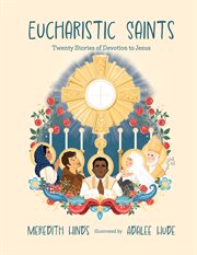 Eucharistic Saints : Twenty Stories of Devotion to Jesus cover image