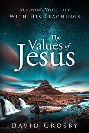 The values of Jesus : aligning your life with his teachings cover image