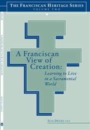 A Franciscan view of creation : learning to live in a sacramental world cover image