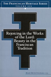 Rejoicing in the works of the Lord : beauty in the Franciscan tradition cover image