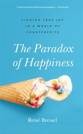 The paradox of happiness : finding true joy in a world of counterfeits cover image