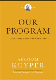 Guidance for Christian engagement in government : a translation of Abraham Kuyper's Our program cover image
