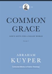 Common grace : God's gifts for a fallen world. Volume 1, The historical section cover image
