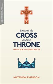 Between the cross and the throne : the book of Revelation cover image