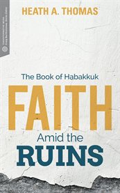 Faith amid the ruins : the book of Habakkuk cover image