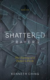 Shattered prayers : the testing of a father's faith cover image
