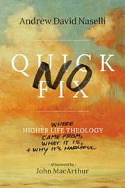 No quick fix : where higher life theology came from, what it is, and why it's harmful cover image