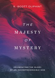 The majesty of mystery : celebrating the glory of an incomprehensible God cover image