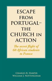 Escape from Portugal-the church in action : the secret flight of 60 African students to France cover image