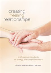 Creating Healing Relationships : Professional Standards for Energy Therapy Practitioners cover image