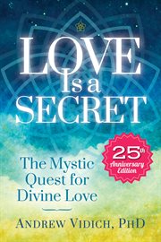 Love Is a Secret : The Mystic Quest for the Divine Beloved cover image