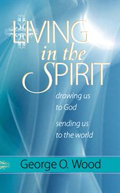Living in the Spirit : drawing us to God, sending us to the world cover image