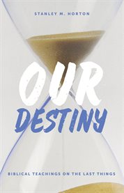 Our destiny: biblical teachings on the last things cover image