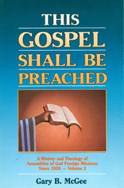 This gospel shall be preached : a history and theology of Assemblies of God foreign missions since 1959. Volume 2 cover image