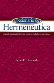 Diccionario de hermenâeutica : una guâia concisa de tâerminos, nombres, mâetodos, y expresiones cover image