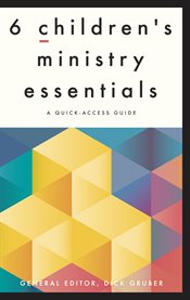 6 children's ministry essentials. A Quick-Access Guide cover image