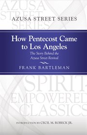 How pentecost came to los angeles. The Story Behind the Azusa Street Revival cover image