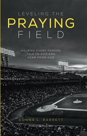 Leveling the praying field. Helping Every Person Talk to God and Hear from God cover image