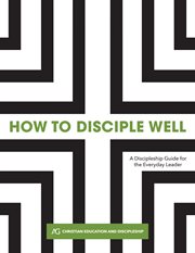 How to disciple well. A Discipleship Guide for the Everyday Leader cover image