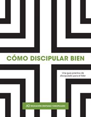 Cómo discipular bien. Una guía práctica para el discipulado cover image