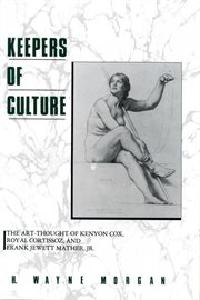 Keepers of culture: the art-thought of Kenyon Cox, Royal Cortissoz, and Frank Jewett Mather, Jr cover image
