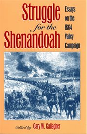 Struggle for the Shenandoah: essays on the 1864 valley campaign cover image