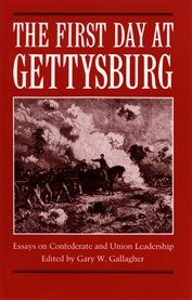 The First day at Gettysburg: essays on Confederate and Union leadership cover image