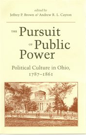 The Pursuit of public power: political culture in Ohio, 1787-1861 cover image