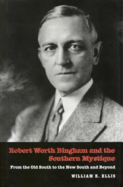 Robert Worth Bingham and the Southern mystique: from the Old South to the New South and beyond cover image