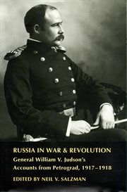 Russia in war and revolution: General William V. Judson's accounts from Petrograd, 1917-1918 cover image