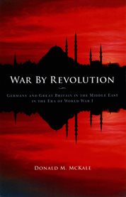 War by revolution: Germany and Great Britain in the Middle East in the era of World War I cover image