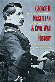 George B. McClellan and Civil War history: in the shadow of Grant and Sherman cover image